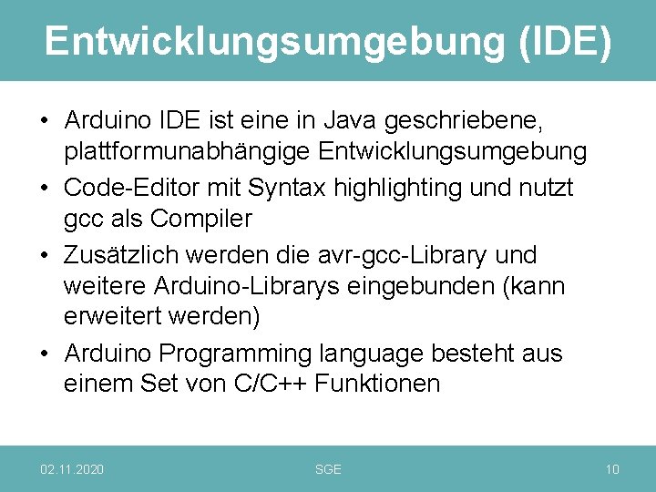 Entwicklungsumgebung (IDE) • Arduino IDE ist eine in Java geschriebene, plattformunabhängige Entwicklungsumgebung • Code-Editor
