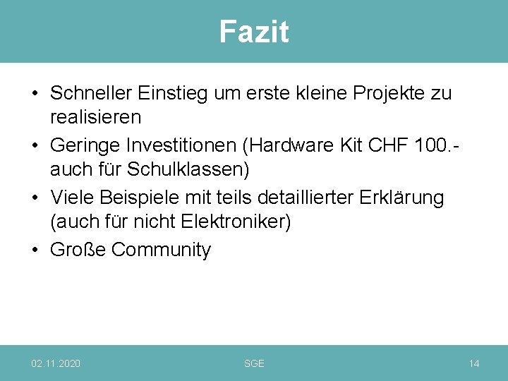 Fazit • Schneller Einstieg um erste kleine Projekte zu realisieren • Geringe Investitionen (Hardware