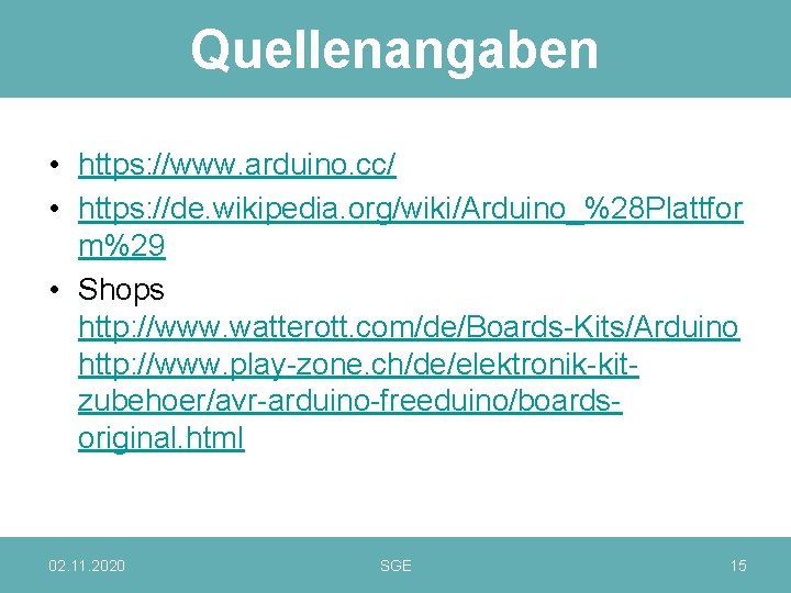 Quellenangaben • https: //www. arduino. cc/ • https: //de. wikipedia. org/wiki/Arduino_%28 Plattfor m%29 •