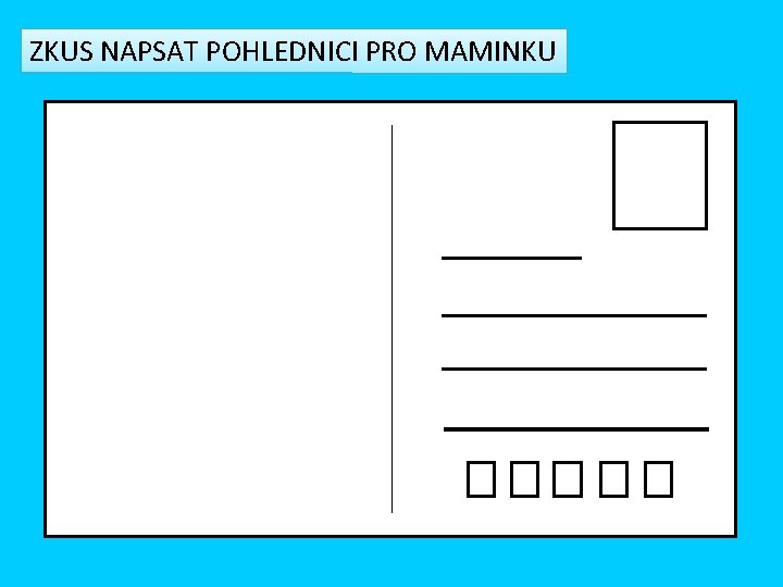 ZKUS NAPSAT POHLEDNICI PRO MAMINKU 