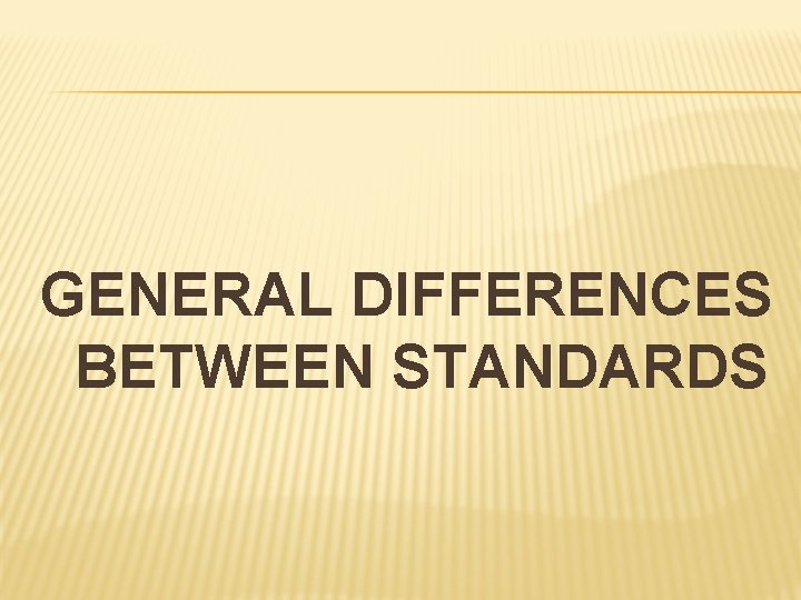 GENERAL DIFFERENCES BETWEEN STANDARDS 