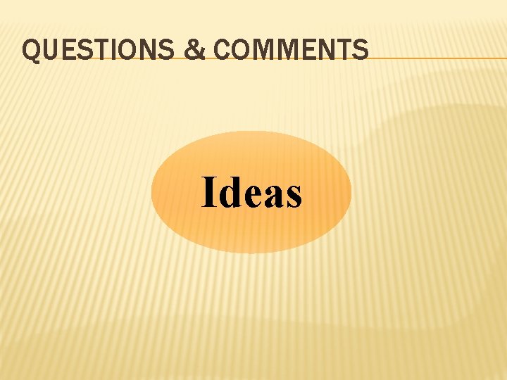 QUESTIONS & COMMENTS Ideas 