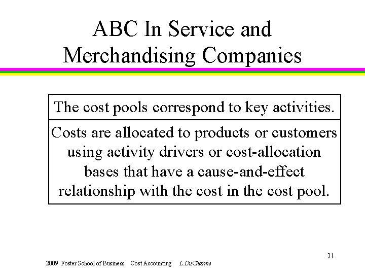 ABC In Service and Merchandising Companies The cost pools correspond to key activities. Costs