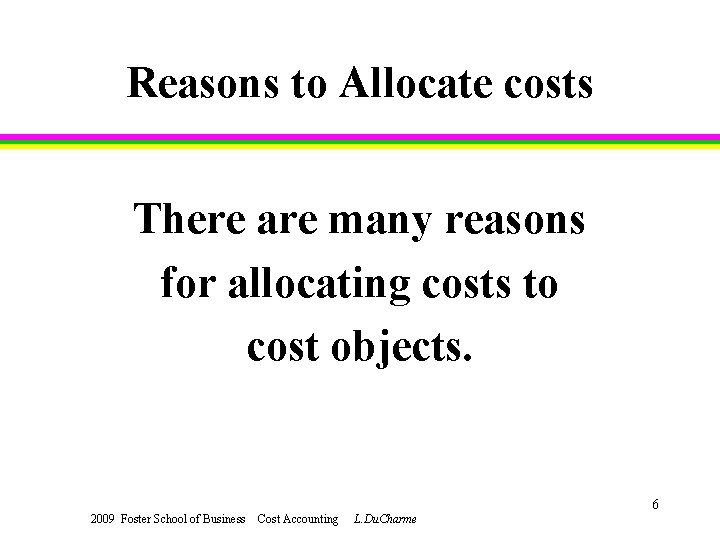 Reasons to Allocate costs There are many reasons for allocating costs to cost objects.