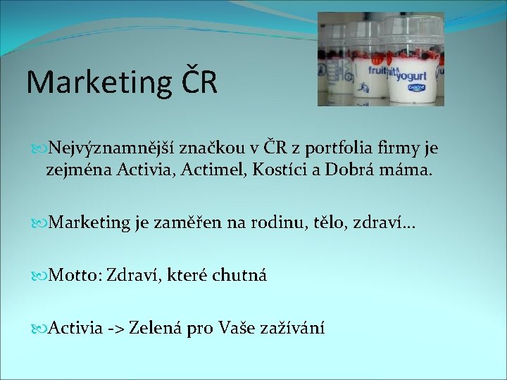 Marketing ČR Nejvýznamnější značkou v ČR z portfolia firmy je zejména Activia, Actimel, Kostíci