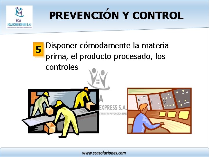 PREVENCIÓN Y CONTROL Disponer cómodamente la materia 5 prima, el producto procesado, los controles