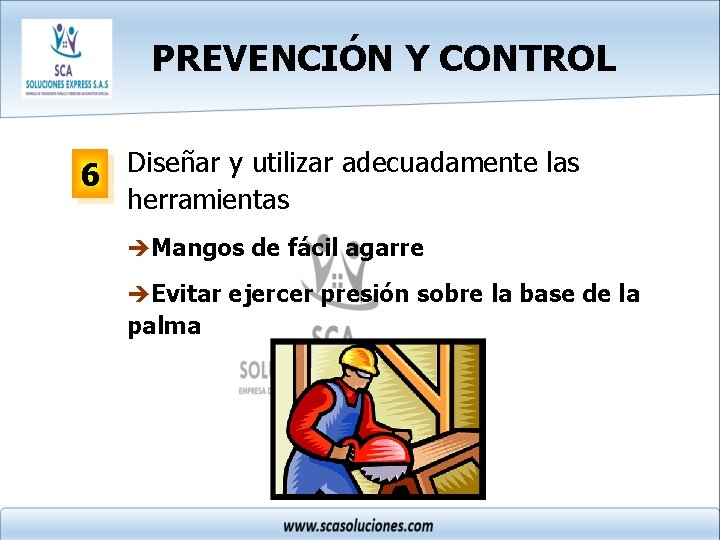 PREVENCIÓN Y CONTROL Diseñar y utilizar adecuadamente las 6 herramientas èMangos de fácil agarre