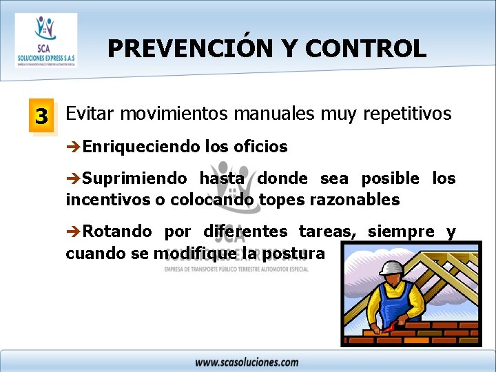 PREVENCIÓN Y CONTROL 3 Evitar movimientos manuales muy repetitivos èEnriqueciendo los oficios èSuprimiendo hasta