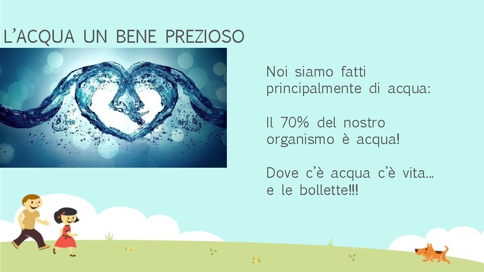 L’ACQUA UN BENE PREZIOSO Noi siamo fatti principalmente di acqua: Il 70% del nostro