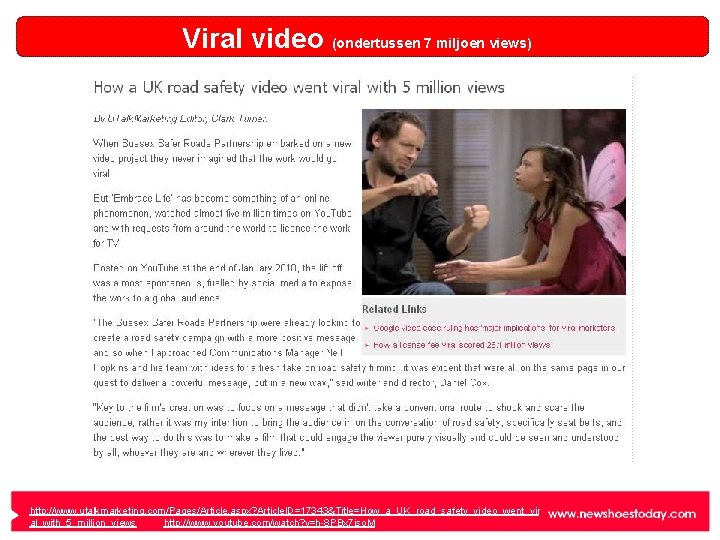 Viral video (ondertussen 7 miljoen views) http: //www. utalkmarketing. com/Pages/Article. aspx? Article. ID=17343&Title=How_a_UK_road_safety_video_went_vir al_with_5_million_views