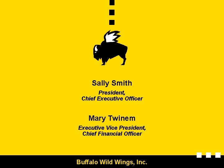 Sally Smith President, Chief Executive Officer Mary Twinem Executive Vice President, Chief Financial Officer