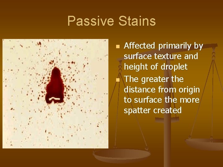 Passive Stains n n Affected primarily by surface texture and height of droplet The