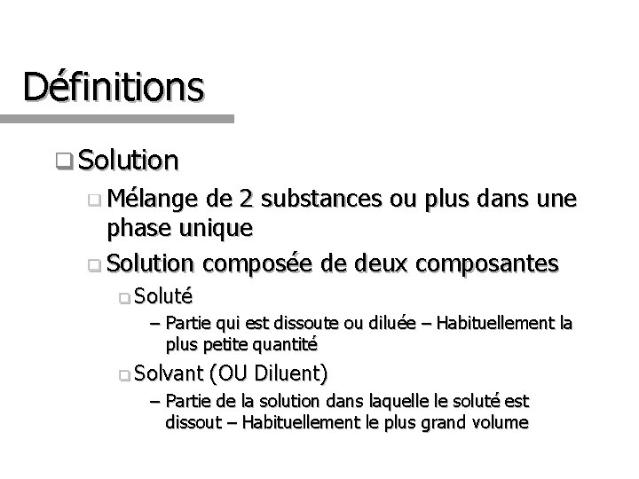 Définitions q Solution q Mélange de 2 substances ou plus dans une phase unique