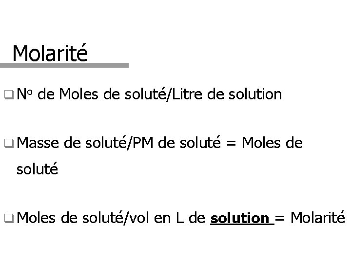 Molarité q No de Moles de soluté/Litre de solution q Masse de soluté/PM de