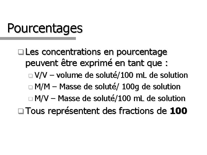 Pourcentages q Les concentrations en pourcentage peuvent être exprimé en tant que : q