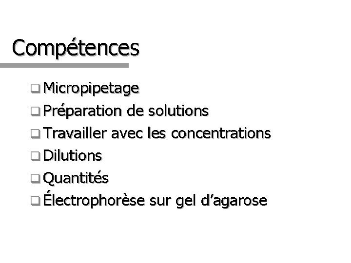 Compétences q Micropipetage q Préparation de solutions q Travailler avec les concentrations q Dilutions