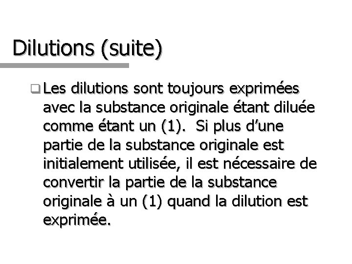 Dilutions (suite) q Les dilutions sont toujours exprimées avec la substance originale étant diluée