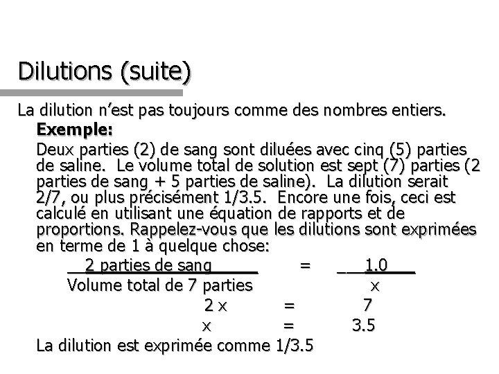 Dilutions (suite) La dilution n’est pas toujours comme des nombres entiers. Exemple: Deux parties