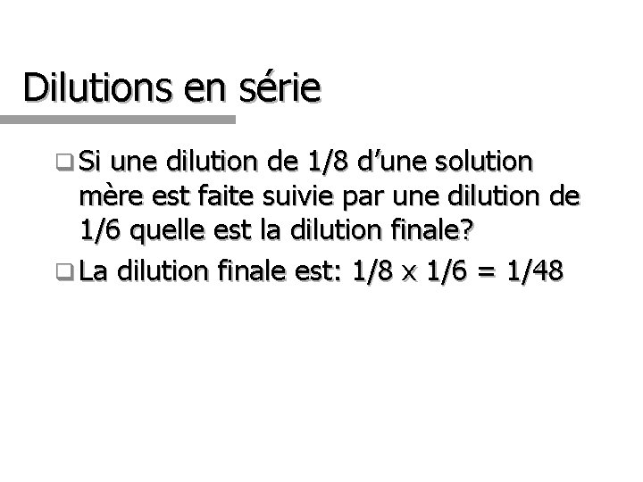 Dilutions en série q Si une dilution de 1/8 d’une solution mère est faite