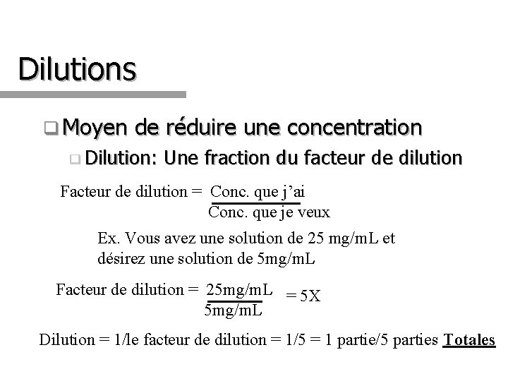 Dilutions q Moyen de réduire une concentration q Dilution: Une fraction du facteur de