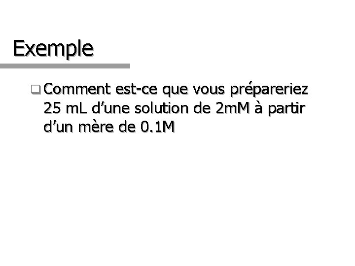 Exemple q Comment est-ce que vous prépareriez 25 m. L d’une solution de 2