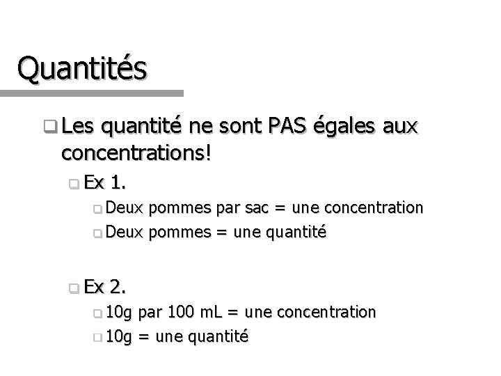 Quantités q Les quantité ne sont PAS égales aux concentrations! q Ex 1. q