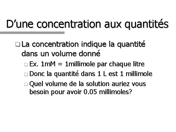 D’une concentration aux quantités q La concentration indique la quantité dans un volume donné