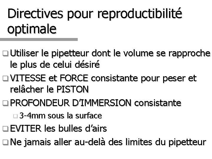 Directives pour reproductibilité optimale q Utiliser le pipetteur dont le volume se rapproche le