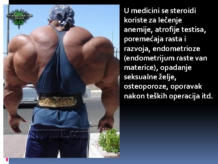 U medicini se steroidi koriste za lečenje anemije, atrofije testisa, poremećaja rasta i razvoja,