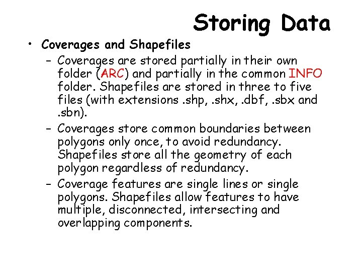 Storing Data • Coverages and Shapefiles – Coverages are stored partially in their own