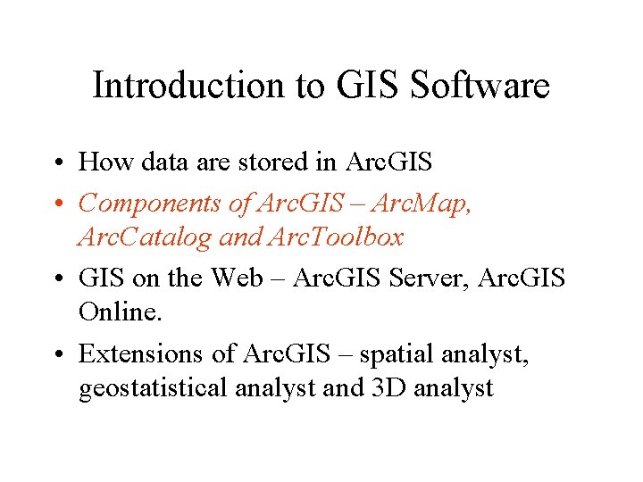 Introduction to GIS Software • How data are stored in Arc. GIS • Components