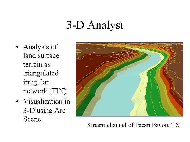 3 -D Analyst • Analysis of land surface terrain as triangulated irregular network (TIN)