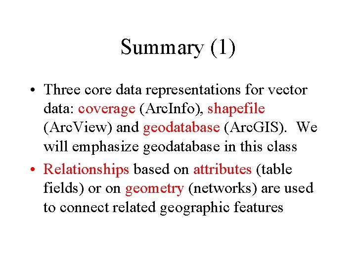 Summary (1) • Three core data representations for vector data: coverage (Arc. Info), shapefile