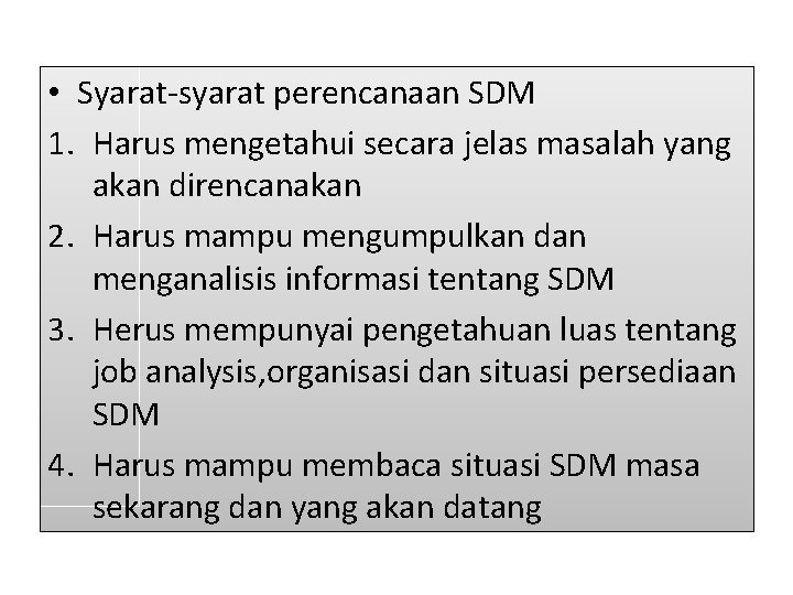  • Syarat-syarat perencanaan SDM 1. Harus mengetahui secara jelas masalah yang akan direncanakan