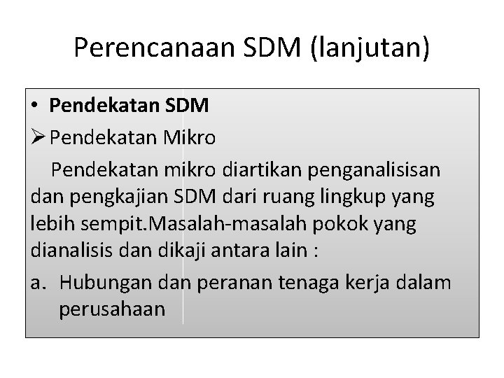 Perencanaan SDM (lanjutan) • Pendekatan SDM Ø Pendekatan Mikro Pendekatan mikro diartikan penganalisisan dan