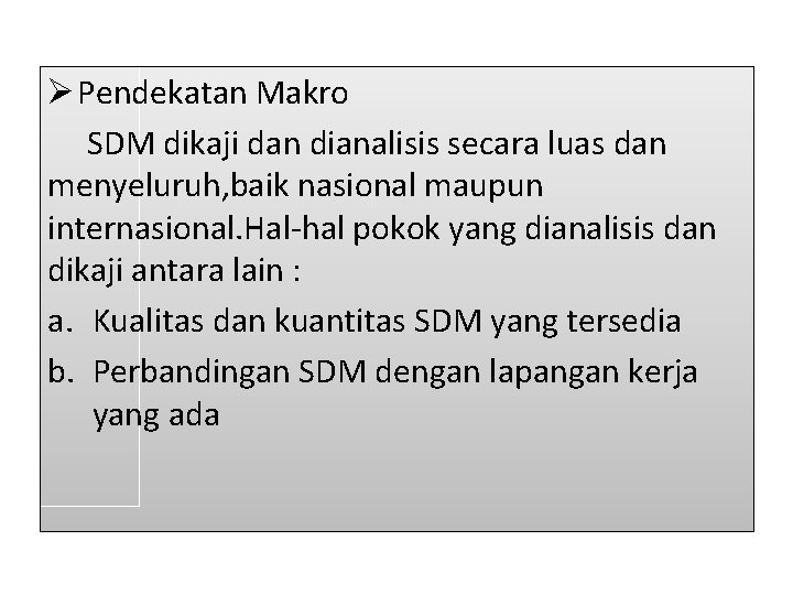 Ø Pendekatan Makro SDM dikaji dan dianalisis secara luas dan menyeluruh, baik nasional maupun