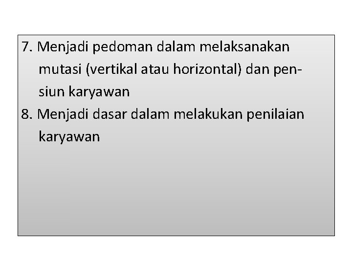 7. Menjadi pedoman dalam melaksanakan mutasi (vertikal atau horizontal) dan pensiun karyawan 8. Menjadi