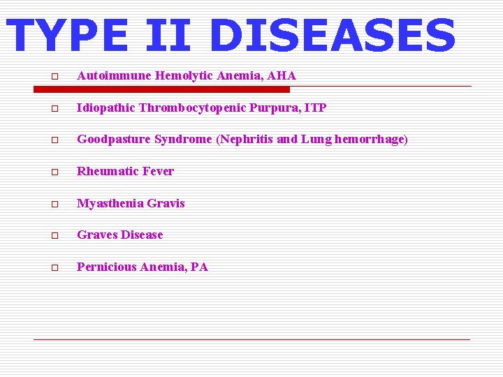 TYPE II DISEASES o Autoimmune Hemolytic Anemia, AHA o Idiopathic Thrombocytopenic Purpura, ITP o