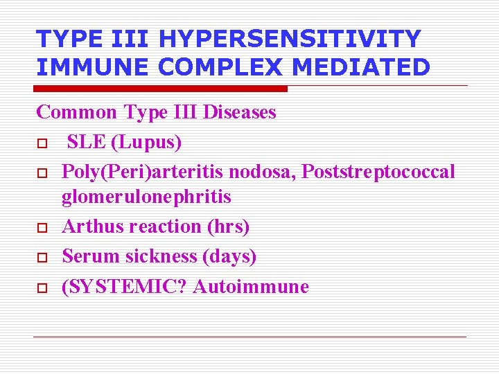 TYPE III HYPERSENSITIVITY IMMUNE COMPLEX MEDIATED Common Type III Diseases o SLE (Lupus) o
