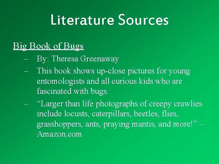 Literature Sources Big Book of Bugs – By: Theresa Greenaway – This book shows