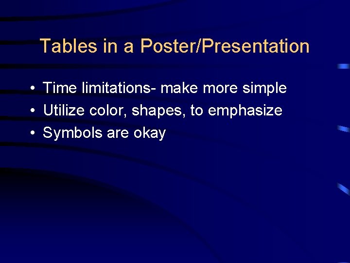 Tables in a Poster/Presentation • Time limitations- make more simple • Utilize color, shapes,