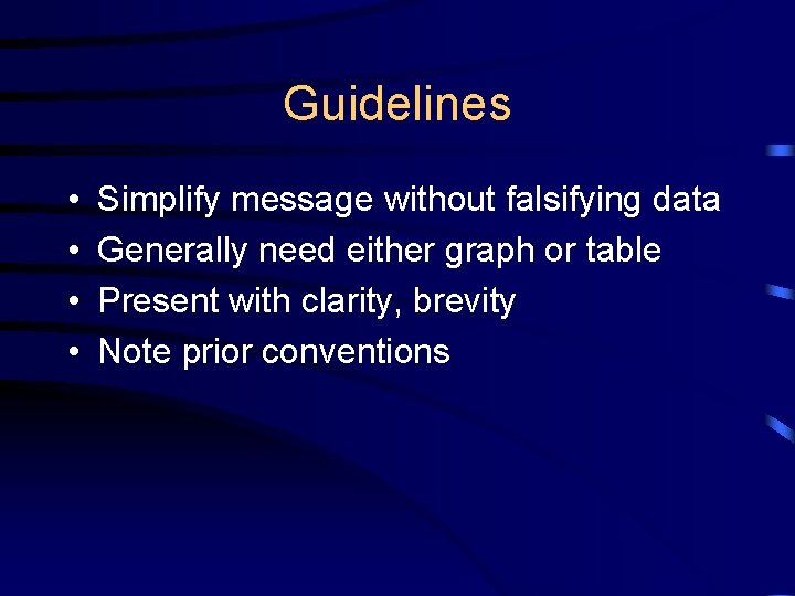 Guidelines • • Simplify message without falsifying data Generally need either graph or table