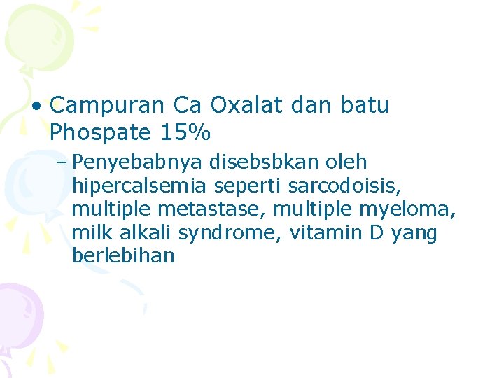  • Campuran Ca Oxalat dan batu Phospate 15% – Penyebabnya disebsbkan oleh hipercalsemia
