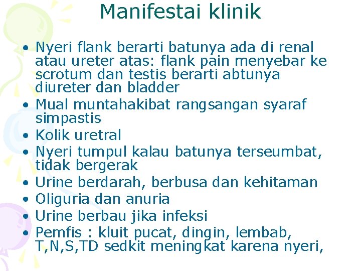 Manifestai klinik • Nyeri flank berarti batunya ada di renal atau ureter atas: flank