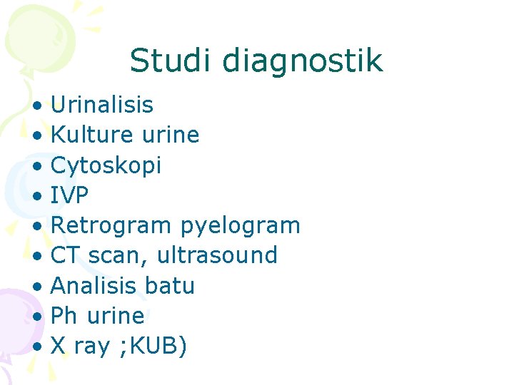 Studi diagnostik • Urinalisis • Kulture urine • Cytoskopi • IVP • Retrogram pyelogram