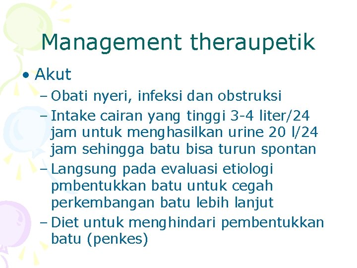 Management theraupetik • Akut – Obati nyeri, infeksi dan obstruksi – Intake cairan yang