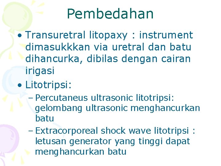 Pembedahan • Transuretral litopaxy : instrument dimasukkkan via uretral dan batu dihancurka, dibilas dengan