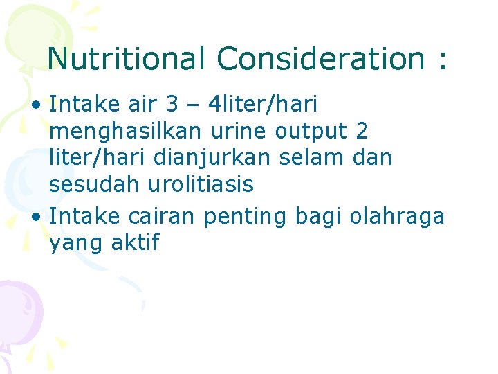 Nutritional Consideration : • Intake air 3 – 4 liter/hari menghasilkan urine output 2