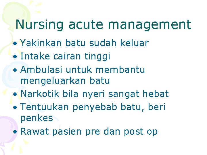Nursing acute management • Yakinkan batu sudah keluar • Intake cairan tinggi • Ambulasi