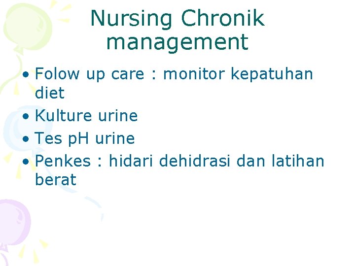 Nursing Chronik management • Folow up care : monitor kepatuhan diet • Kulture urine